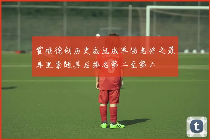 霍福德创历史成就成单场老将之最库里紧随其后排名第二至第六