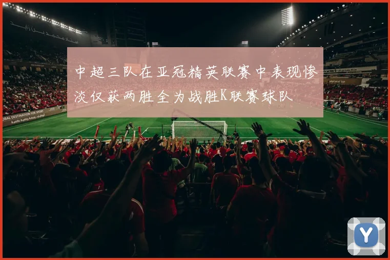 中超三队在亚冠精英联赛中表现惨淡仅获两胜全为战胜K联赛球队