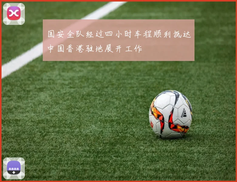 国安全队经过四小时车程顺利抵达中国香港驻地展开工作