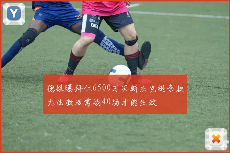 德媒曝拜仁6500万买断杰克逊条款无法激活需战40场才能生效