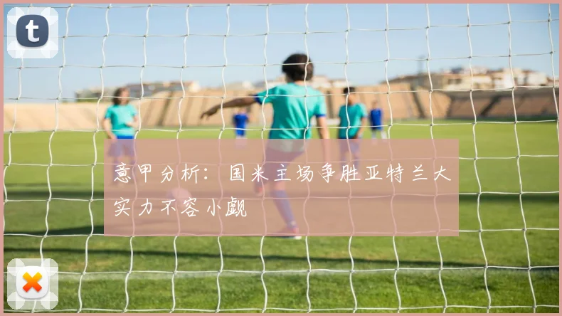 意甲分析：国米主场争胜亚特兰大实力不容小觑