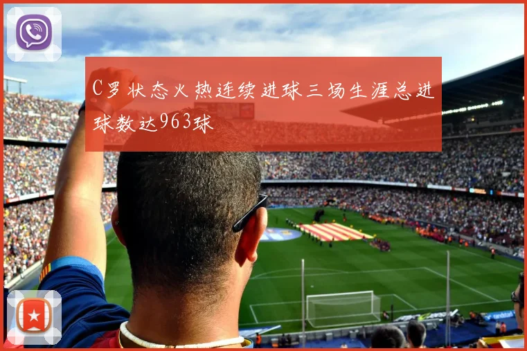 C罗状态火热连续进球三场生涯总进球数达963球