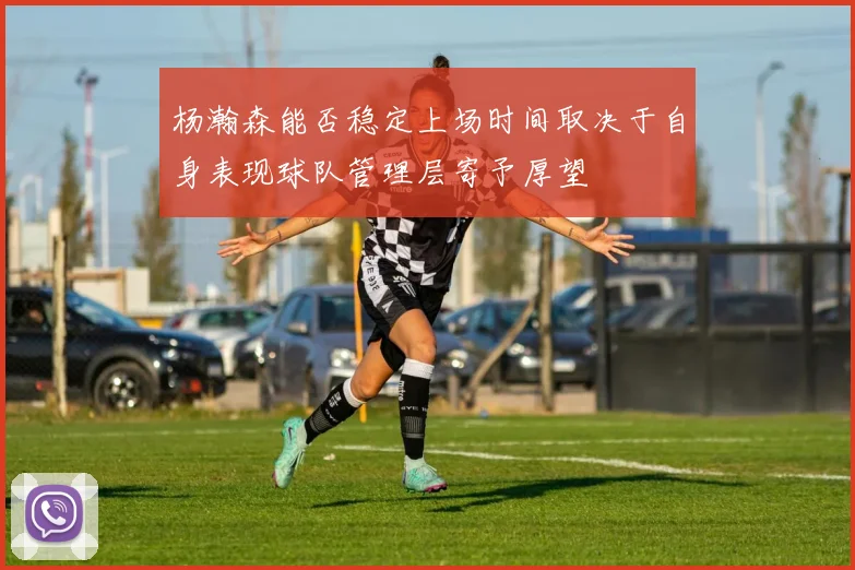 杨瀚森能否稳定上场时间取决于自身表现球队管理层寄予厚望