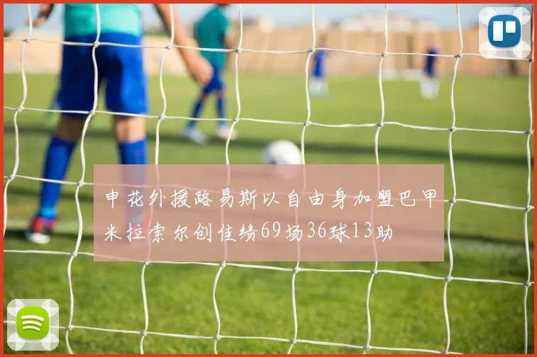 申花外援路易斯以自由身加盟巴甲米拉索尔创佳绩69场36球13助