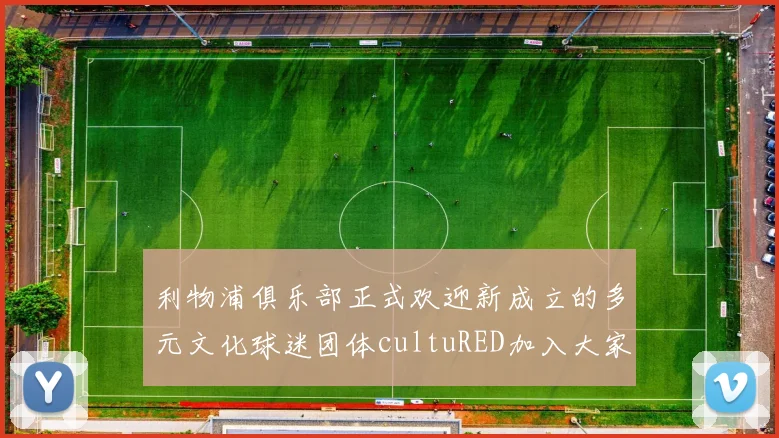利物浦俱乐部正式欢迎新成立的多元文化球迷团体cultuRED加入大家庭